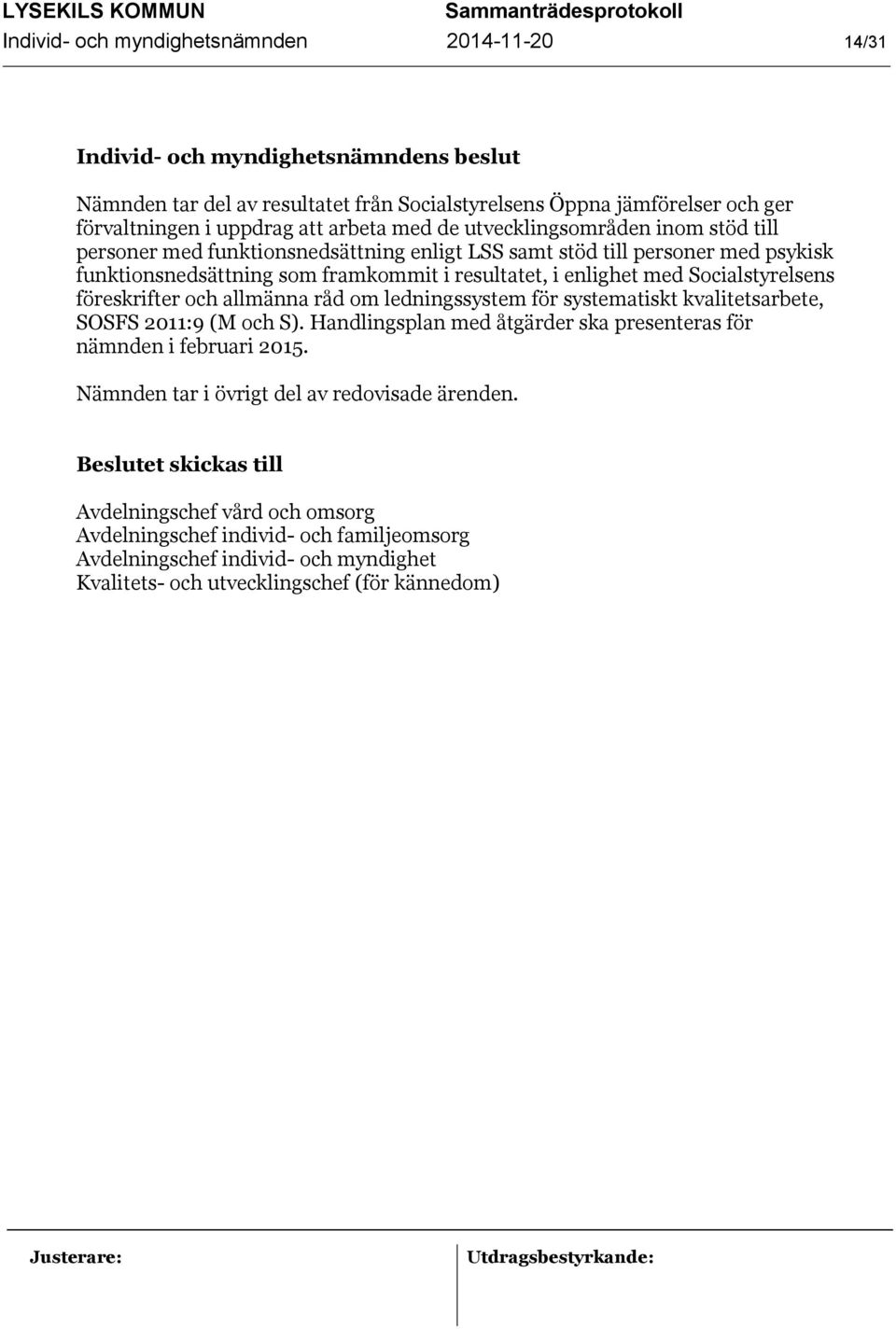 föreskrifter och allmänna råd om ledningssystem för systematiskt kvalitetsarbete, SOSFS 2011:9 (M och S). Handlingsplan med åtgärder ska presenteras för nämnden i februari 2015.