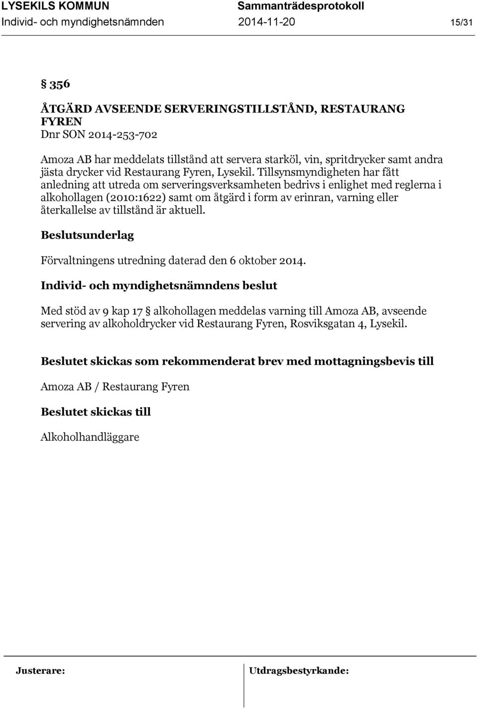 Tillsynsmyndigheten har fått anledning att utreda om serveringsverksamheten bedrivs i enlighet med reglerna i alkohollagen (2010:1622) samt om åtgärd i form av erinran, varning eller återkallelse