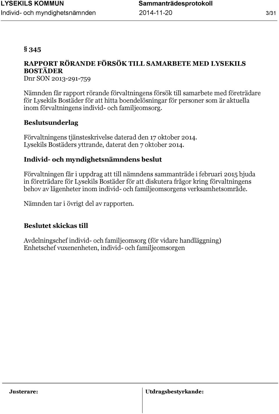 Förvaltningens tjänsteskrivelse daterad den 17 oktober 2014. Lysekils Bostäders yttrande, daterat den 7 oktober 2014.