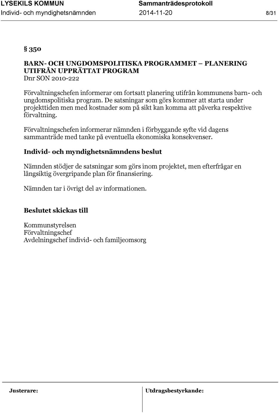 De satsningar som görs kommer att starta under projekttiden men med kostnader som på sikt kan komma att påverka respektive förvaltning.