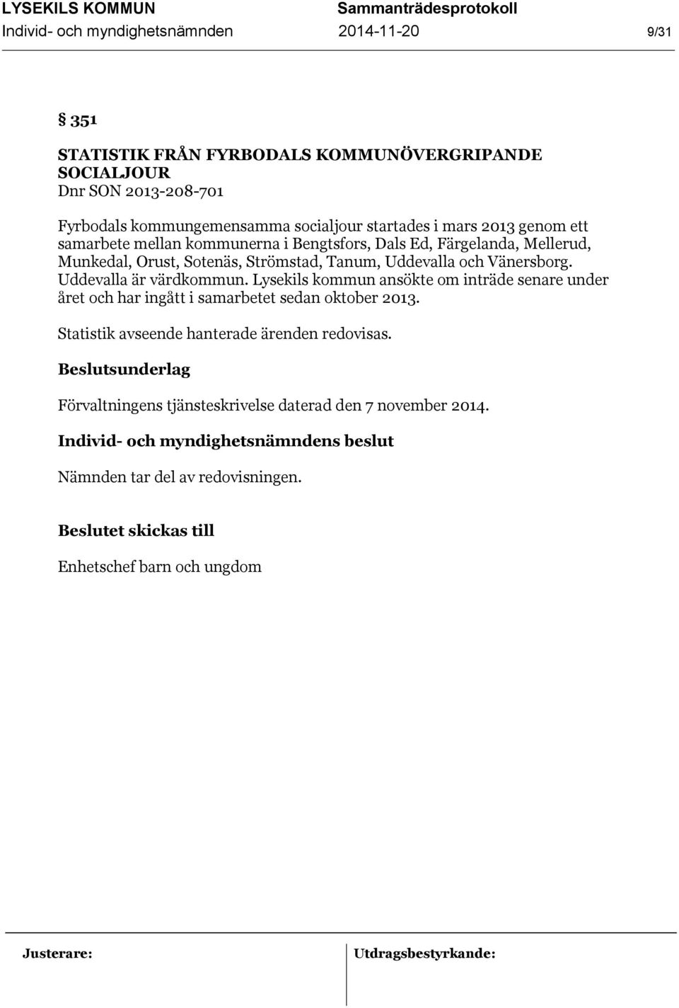 Tanum, Uddevalla och Vänersborg. Uddevalla är värdkommun. Lysekils kommun ansökte om inträde senare under året och har ingått i samarbetet sedan oktober 2013.