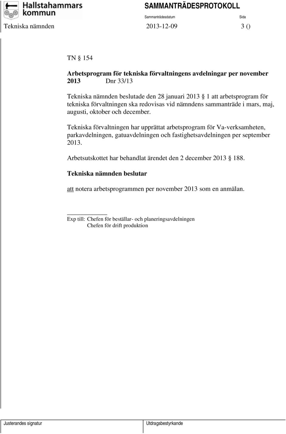 Tekniska förvaltningen har upprättat arbetsprogram för Va-verksamheten, parkavdelningen, gatuavdelningen och fastighetsavdelningen per september 2013.