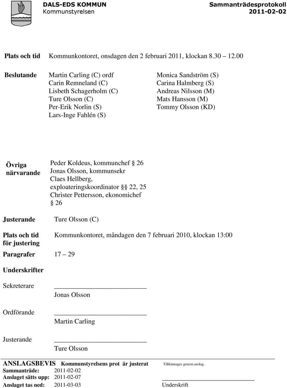 Mats Hansson (M) Tommy Olsson (KD) Övriga närvarande Justerande Peder Koldeus, kommunchef 26 Jonas Olsson, kommunsekr Claes Hellberg, exploateringskoordinator 22, 25 Christer Pettersson, ekonomichef