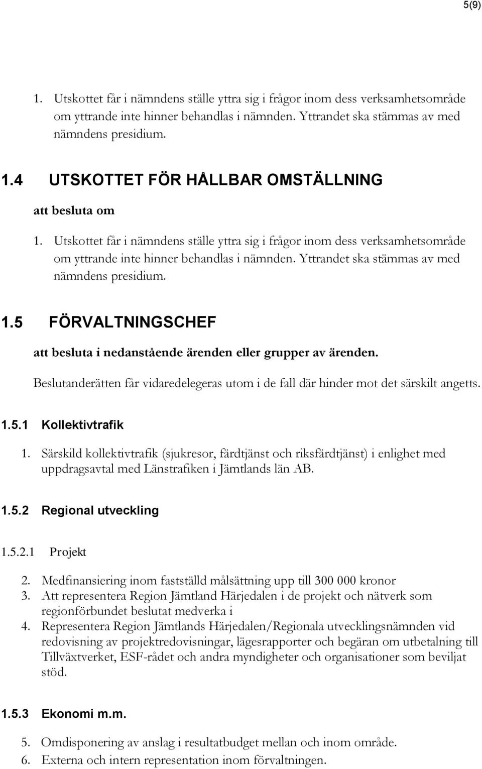 5 FÖRVALTNINGSCHEF att besluta i nedanstående ärenden eller grupper av ärenden. Beslutanderätten får vidaredelegeras utom i de fall där hinder mot det särskilt angetts. 1.5.1 Kollektivtrafik 1.