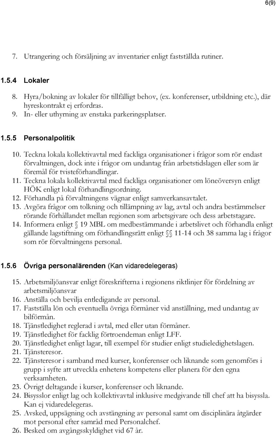 Teckna lokala kollektivavtal med fackliga organisationer i frågor som rör endast förvaltningen, dock inte i frågor om undantag från arbetstidslagen eller som är föremål för tvisteförhandlingar. 11.