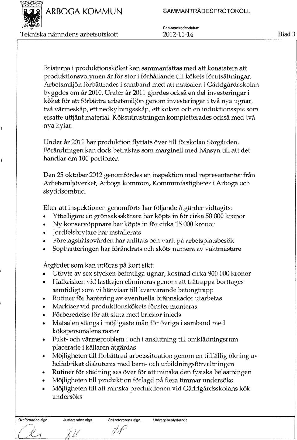 Under år 2011 gjordes också en del investeringar i köket för att förbäth a arbetsnliljön genom investeringar i två nya ugnar, två värmeskåp, ett nedkylningsskåp, ett kokeri och en induktionsspis som