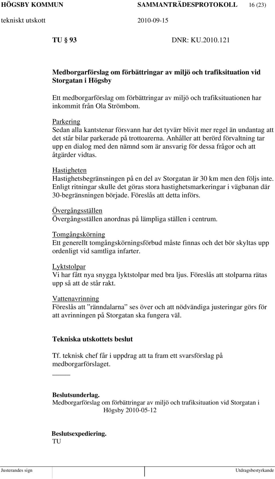 Parkering Sedan alla kantstenar försvann har det tyvärr blivit mer regel än undantag att det står bilar parkerade på trottoarerna.