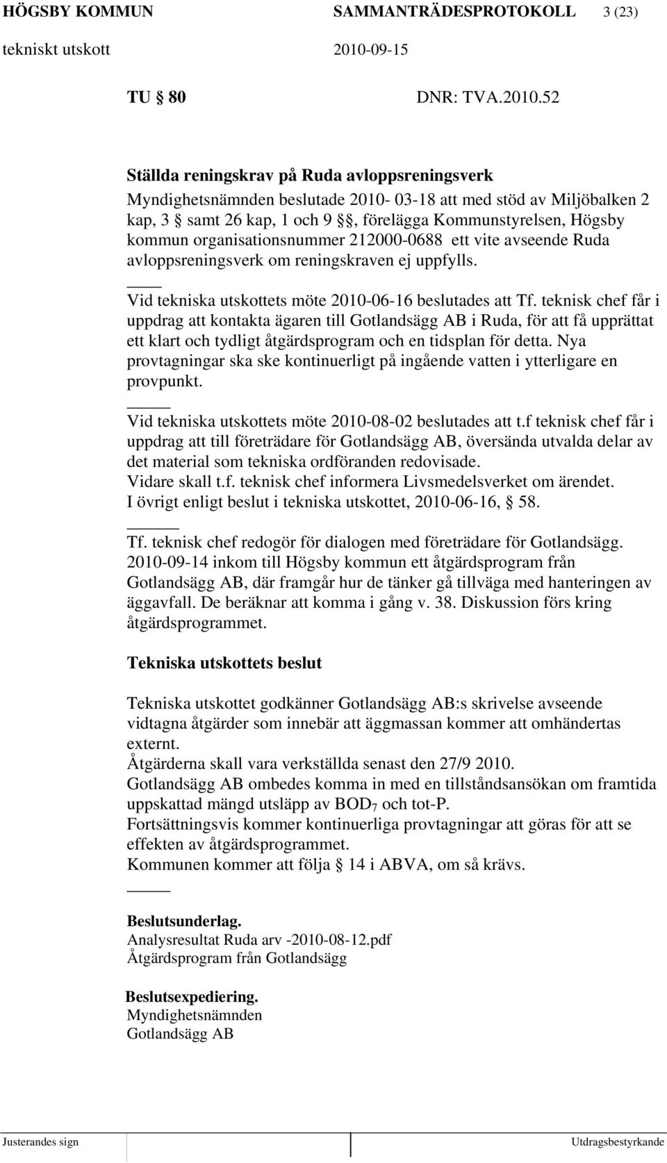 organisationsnummer 212000-0688 ett vite avseende Ruda avloppsreningsverk om reningskraven ej uppfylls. Vid tekniska utskottets möte 2010-06-16 beslutades att Tf.