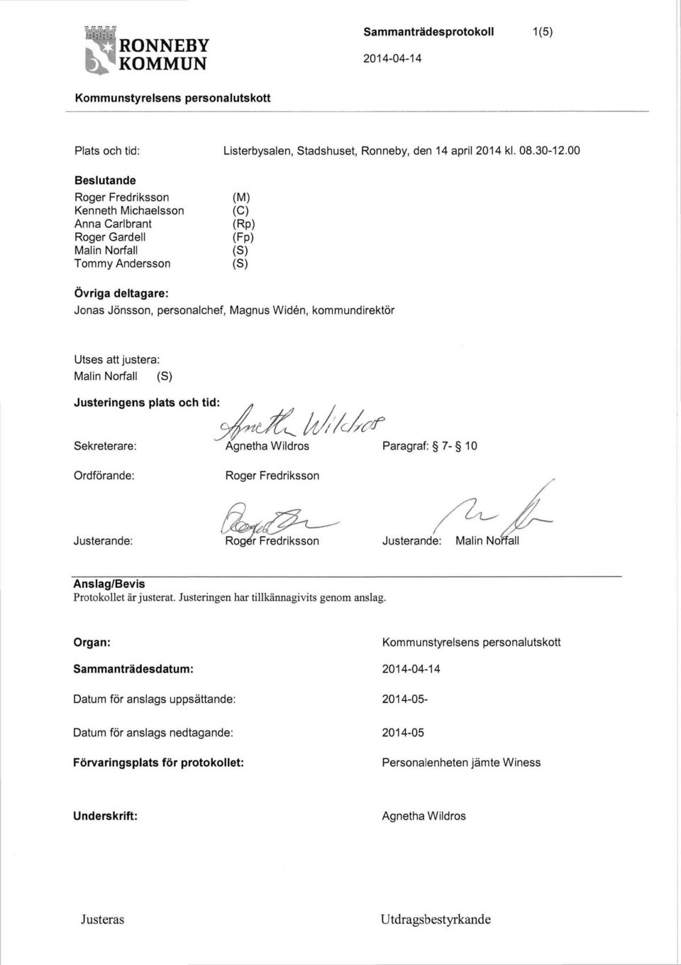 kommundirektör Utses att justera: Malin Norfall (S) Justeringens platsochlidµ jj/dt7f' Sekreterare: Agnetha Wildros Paragraf: 7-10 Ordförande: Roger Fredriksson Justerande: Justerand~/- Anslag/Bevis