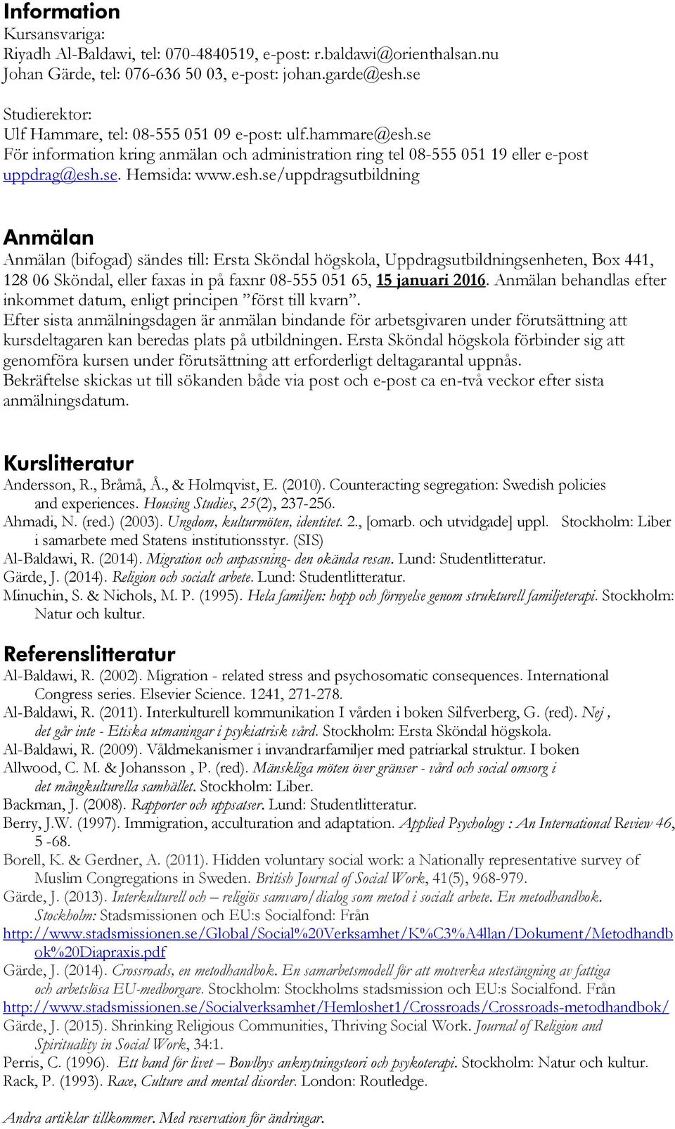 se För information kring anmälan och administration ring tel 08-555 051 19 eller e-post uppdrag@esh.