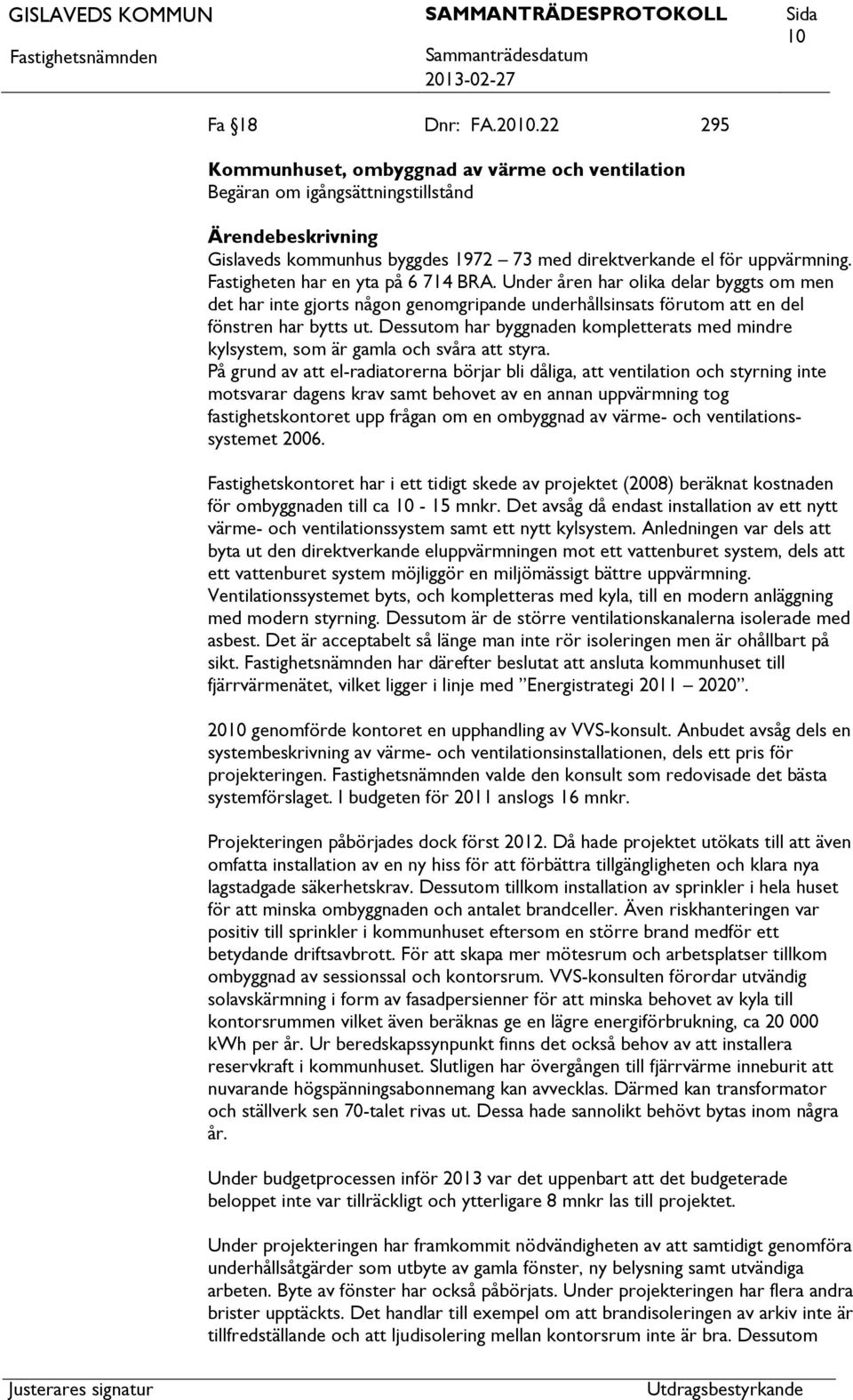 Dessutom har byggnaden kompletterats med mindre kylsystem, som är gamla och svåra styra.