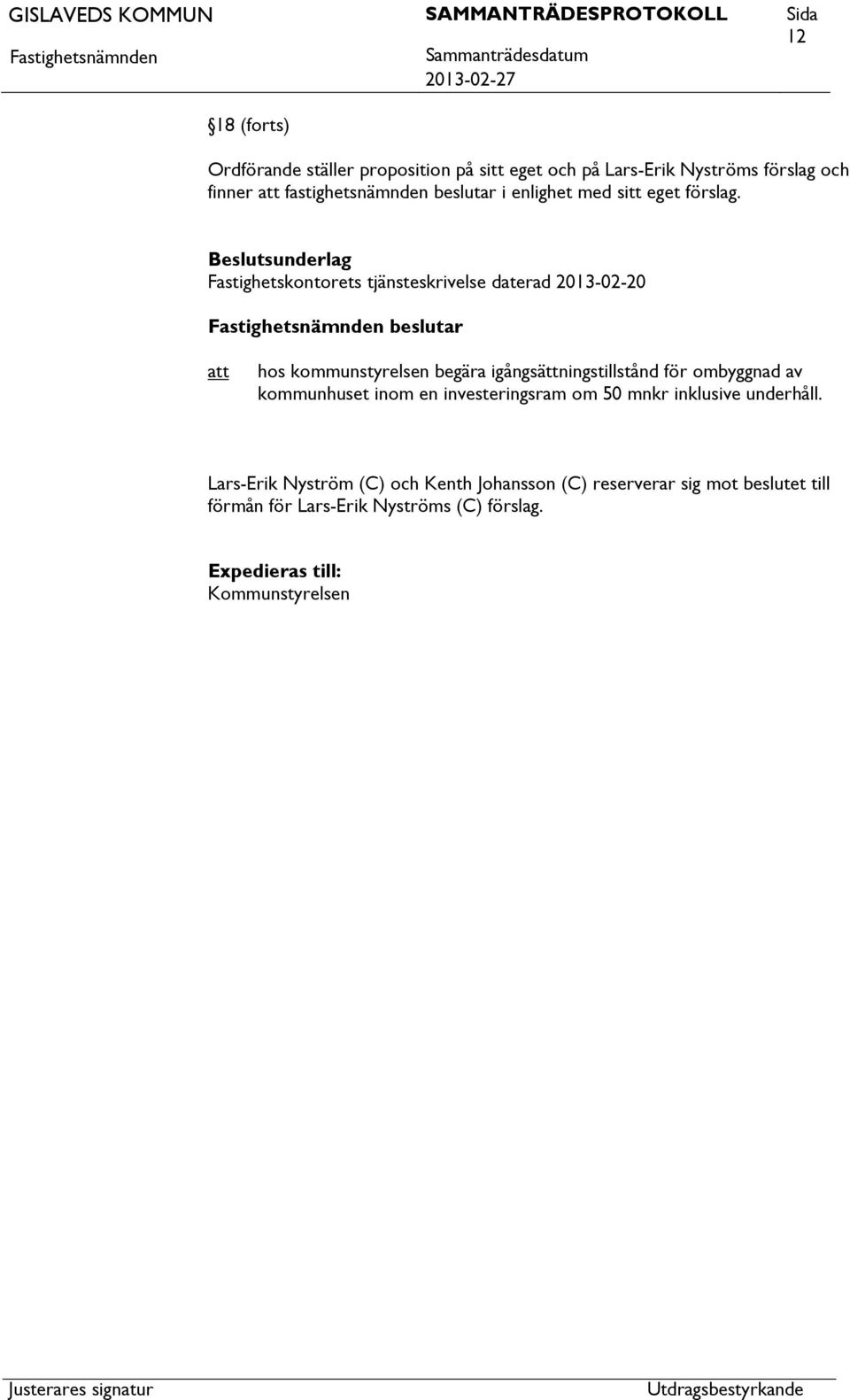 Fastighetskontorets tjänsteskrivelse daterad 2013-02-20 beslutar hos kommunstyrelsen begära igångsättningstillstånd för