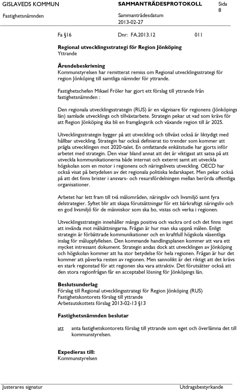 Fastighetschefen Mikael Fröler har gjort ett förslag till yttrande från fastighetsnämnden : Den regionala utvecklingsstrategin (RUS) är en vägvisare för regionens (Jönköpings län) samlade utvecklings