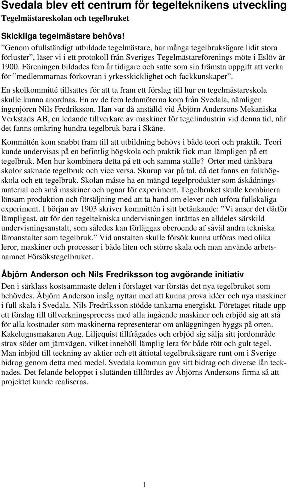 Föreningen bildades fem år tidigare och satte som sin främsta uppgift att verka för medlemmarnas förkovran i yrkesskicklighet och fackkunskaper.