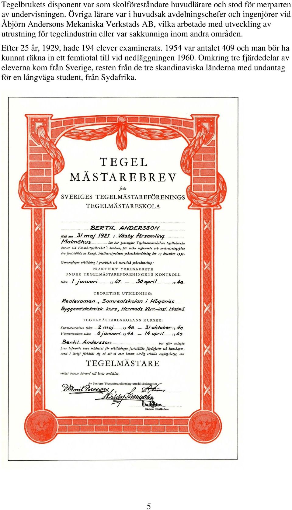 för tegelindustrin eller var sakkunniga inom andra områden. Efter 25 år, 1929, hade 194 elever examinerats.