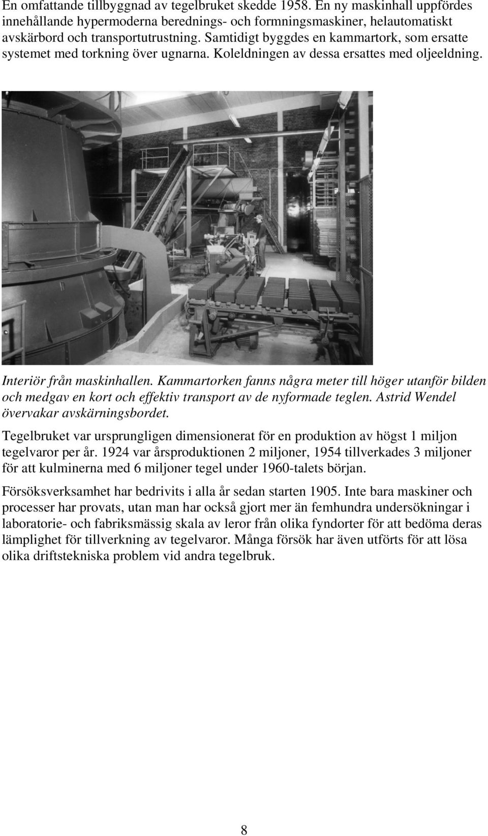 Kammartorken fanns några meter till höger utanför bilden och medgav en kort och effektiv transport av de nyformade teglen. Astrid Wendel övervakar avskärningsbordet.