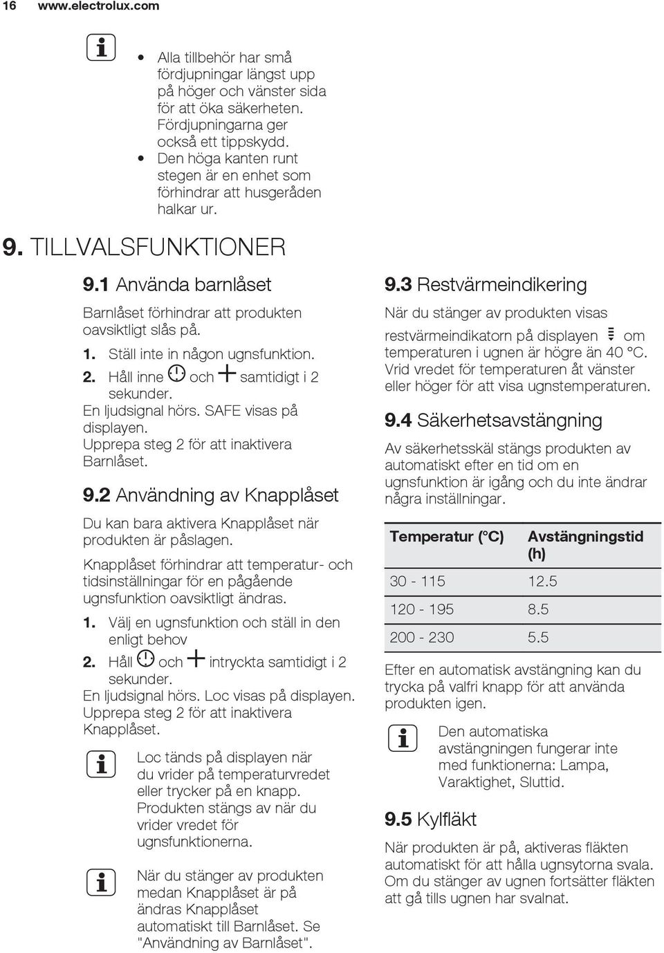 Ställ inte in någon ugnsfunktion. 2. Håll inne och samtidigt i 2 sekunder. En ljudsignal hörs. SAFE visas på displayen. Upprepa steg 2 för att inaktivera Barnlåset. 9.
