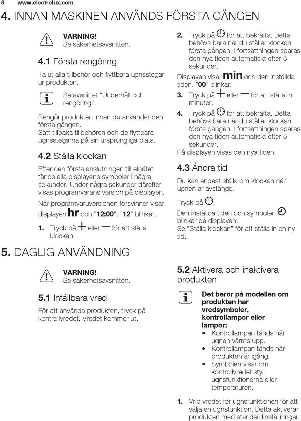 2 Ställa klockan Efter den första anslutningen till elnätet tänds alla displayens symboler i några sekunder. Under några sekunder därefter visas programvarans version på displayen.