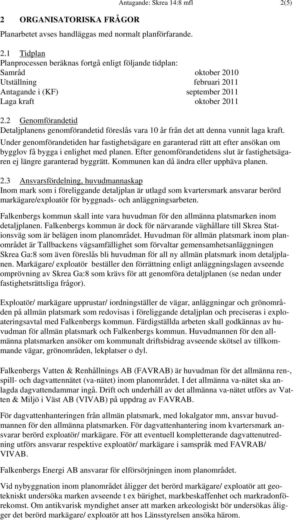 2 Genomförandetid Detaljplanens genomförandetid föreslås vara 10 år från det att denna vunnit laga kraft.