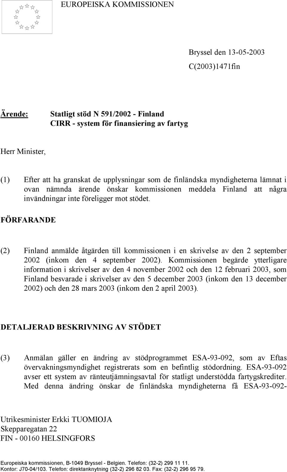 FÖRFARANDE (2) Finland anmälde åtgärden till kommissionen i en skrivelse av den 2 september 2002 (inkom den 4 september 2002).