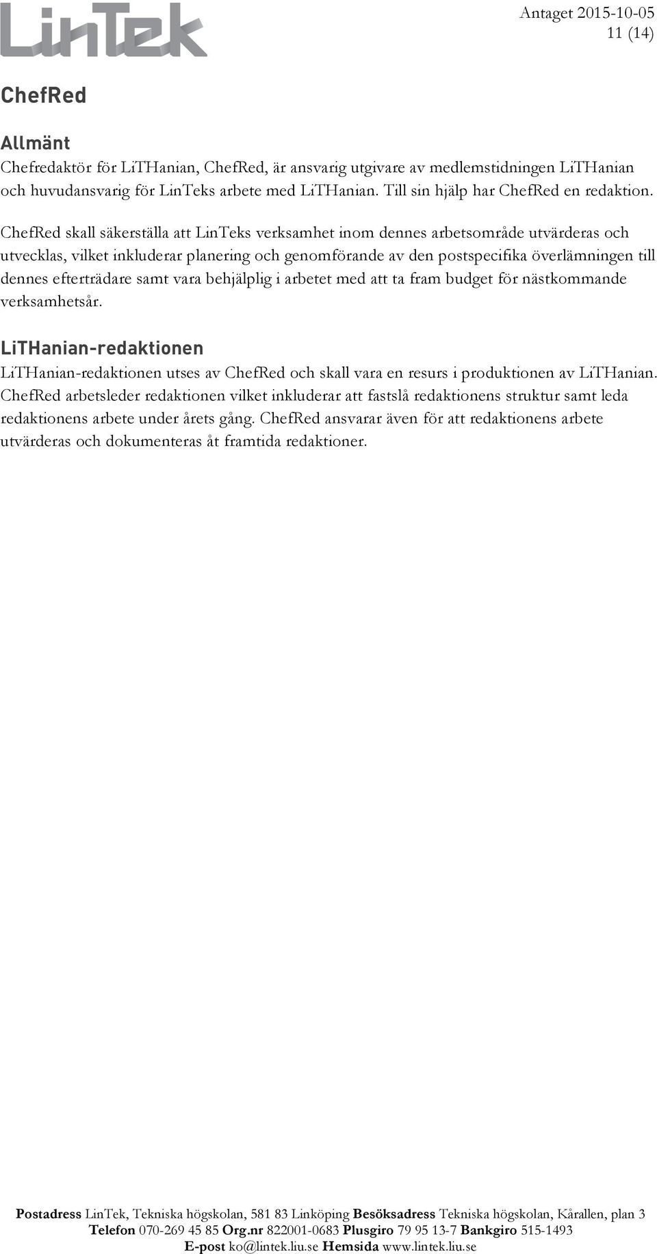 efterträdare samt vara behjälplig i arbetet med att ta fram budget för nästkommande LiTHanian-redaktionen LiTHanian-redaktionen utses av ChefRed och skall vara en resurs i produktionen av LiTHanian.