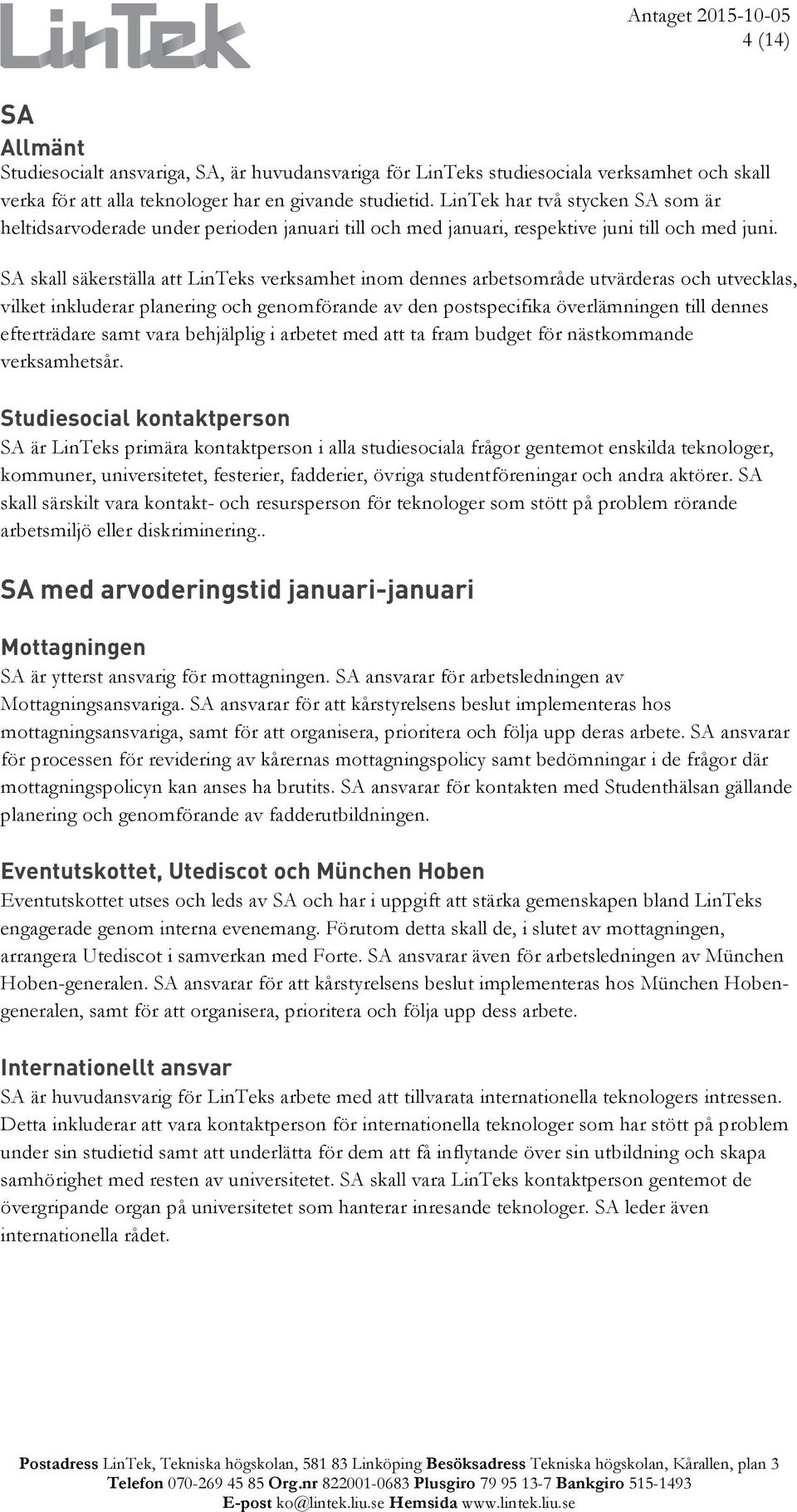 SA skall säkerställa att LinTeks verksamhet inom dennes arbetsområde utvärderas och utvecklas, vilket inkluderar planering och genomförande av den postspecifika överlämningen till dennes efterträdare