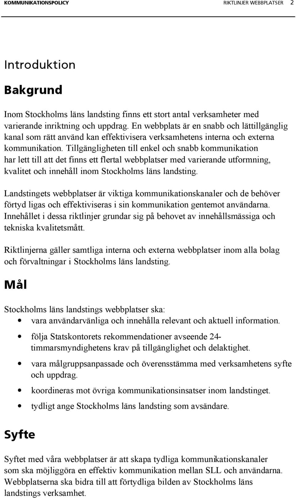 Tillgängligheten till enkel och snabb kommunikation har lett till att det finns ett flertal webbplatser med varierande utformning, kvalitet och innehåll inom Stockholms läns landsting.