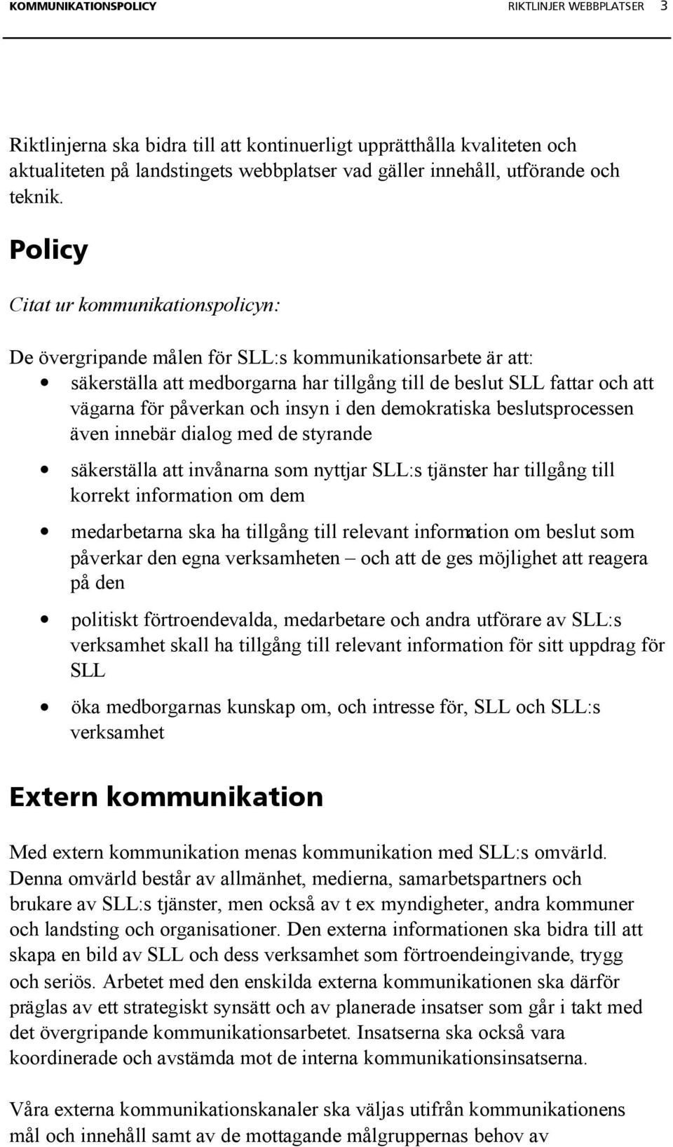 Policy Citat ur kommunikationspolicyn: De övergripande målen för SLL:s kommunikationsarbete är att: säkerställa att medborgarna har tillgång till de beslut SLL fattar och att vägarna för påverkan och