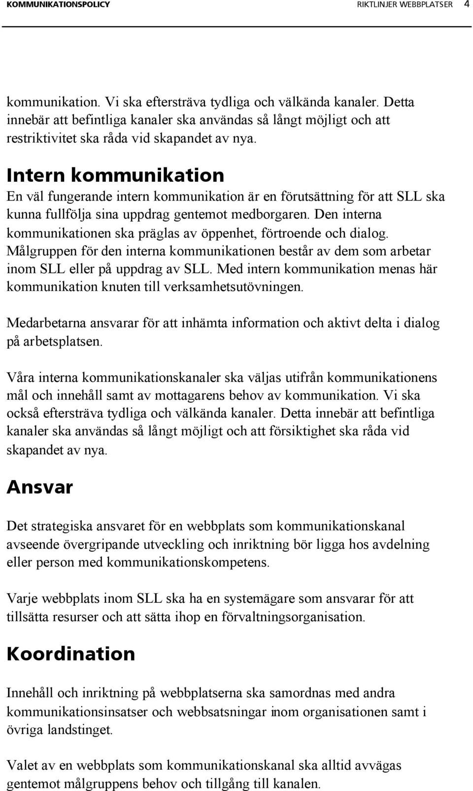 Intern kommunikation En väl fungerande intern kommunikation är en förutsättning för att SLL ska kunna fullfölja sina uppdrag gentemot medborgaren.