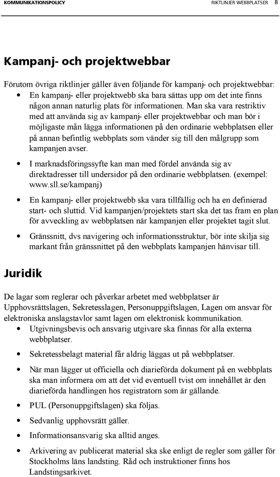 Man ska vara restriktiv med att använda sig av kampanj- eller projektwebbar och man bör i möjligaste mån lägga informationen på den ordinarie webbplatsen eller på annan befintlig webbplats som vänder