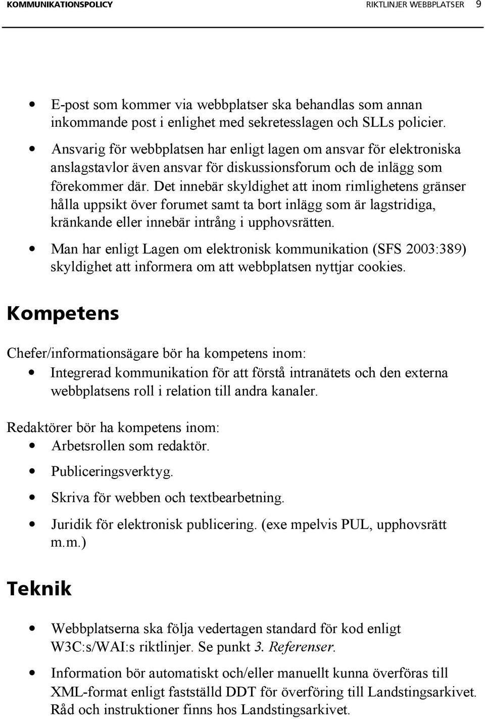 Det innebär skyldighet att inom rimlighetens gränser hålla uppsikt över forumet samt ta bort inlägg som är lagstridiga, kränkande eller innebär intrång i upphovsrätten.