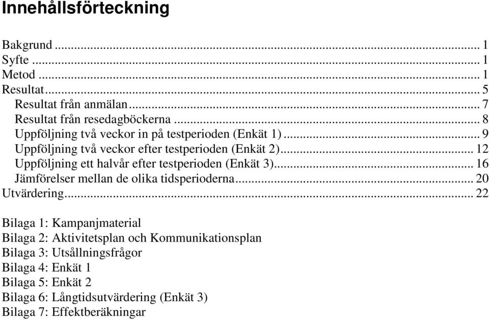 .. 12 Uppföljning ett halvår efter testperioden (Enkät 3)... 16 Jämförelser mellan de olika tidsperioderna... 20 Utvärdering.