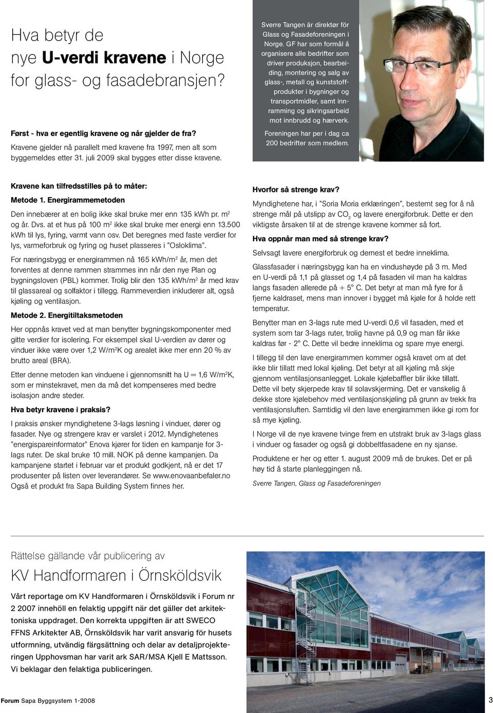 GF har som formål å organisere alle bedrifter som driver produksjon, bearbeiding, montering og salg av glass-, metall og kunststoffprodukter i bygninger og transportmidler, samt innramming og