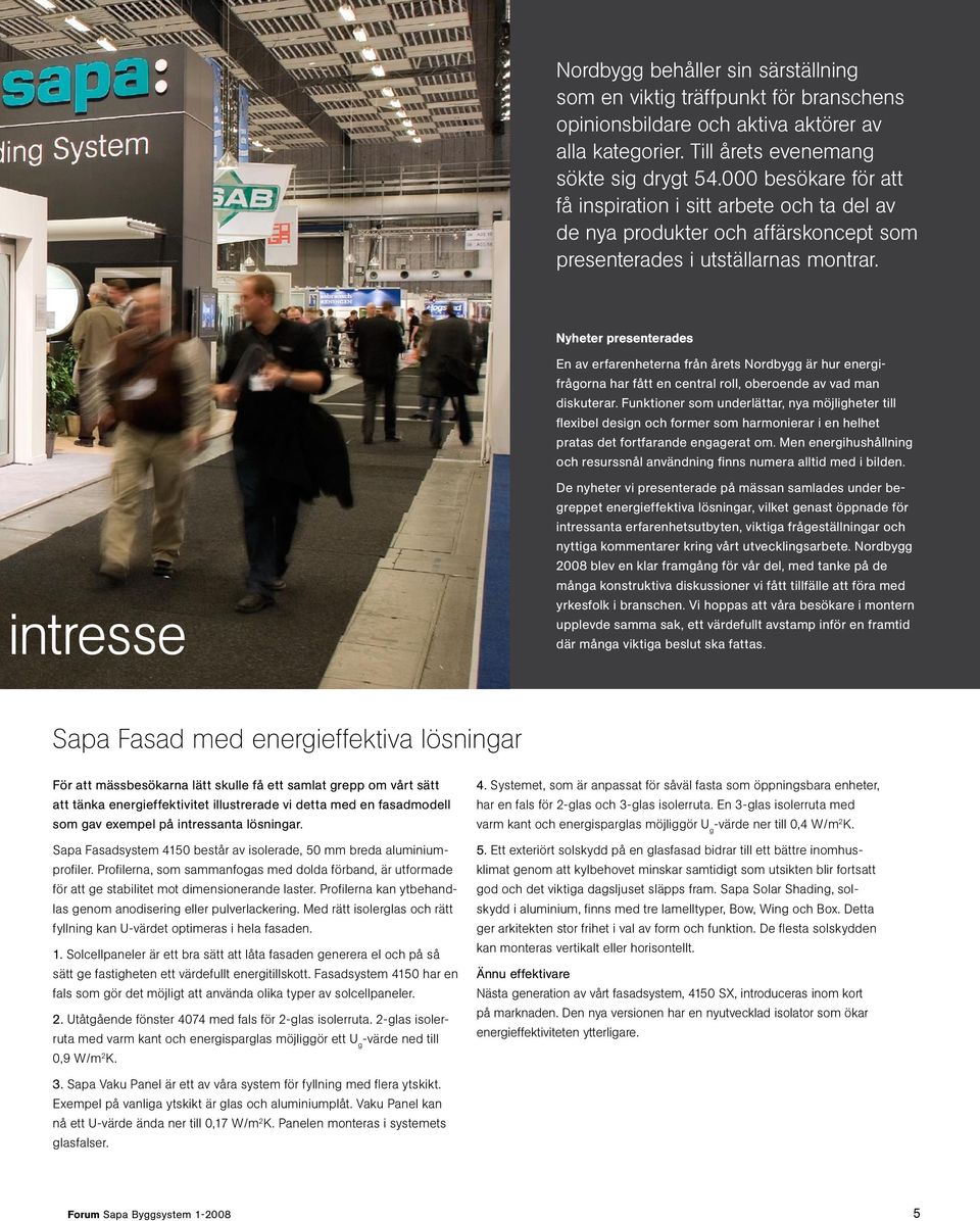 Nyheter presenterades En av erfarenheterna från årets Nordbygg är hur energifrågorna har fått en central roll, oberoende av vad man diskuterar.