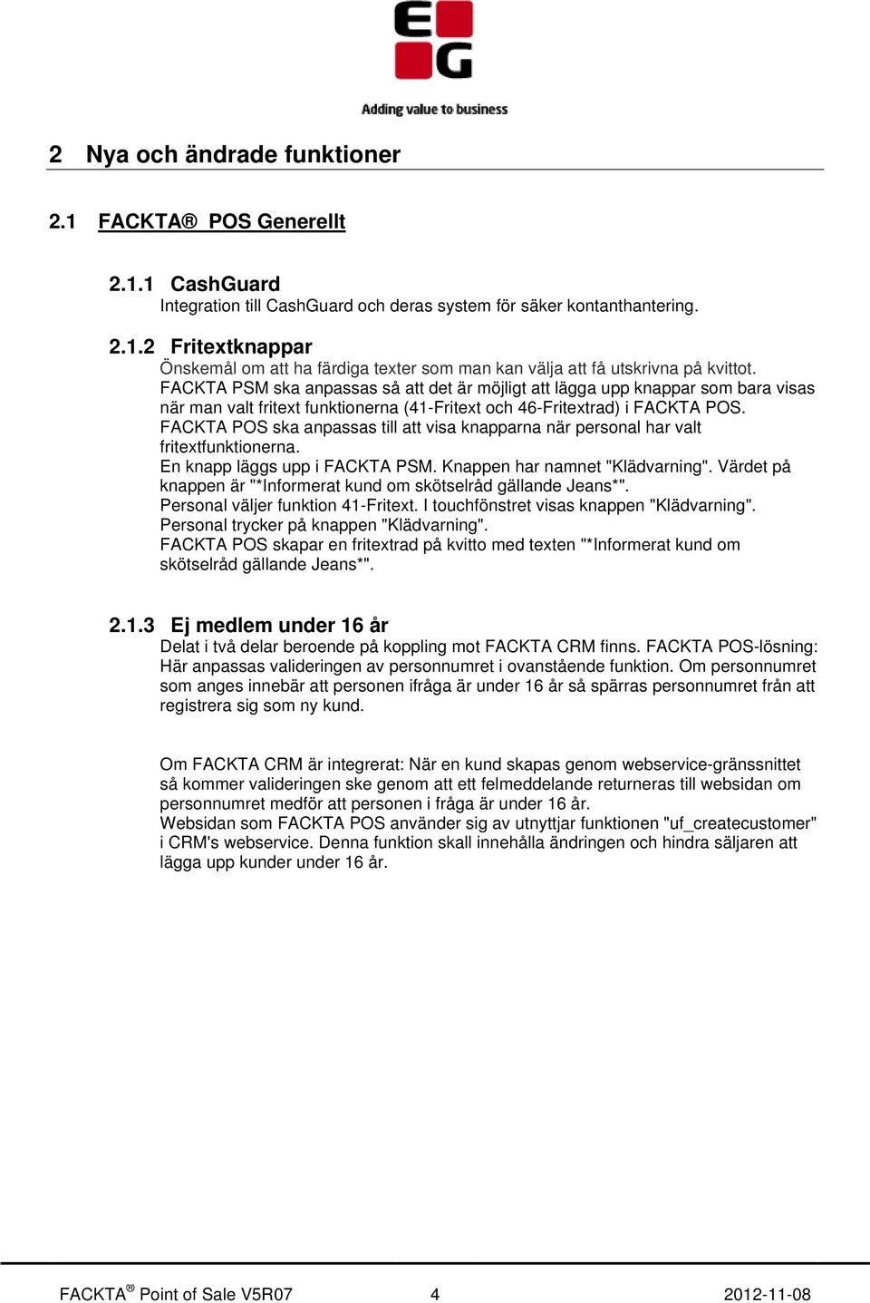 FACKTA POS ska anpassas till att visa knapparna när personal har valt fritextfunktionerna. En knapp läggs upp i FACKTA PSM. Knappen har namnet "Klädvarning".