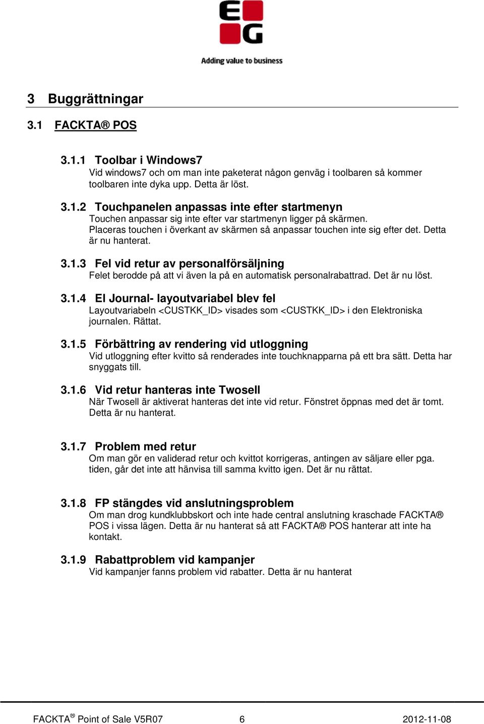 3 Fel vid retur av personalförsäljning Felet berodde på att vi även la på en automatisk personalrabattrad. Det är nu löst. 3.1.