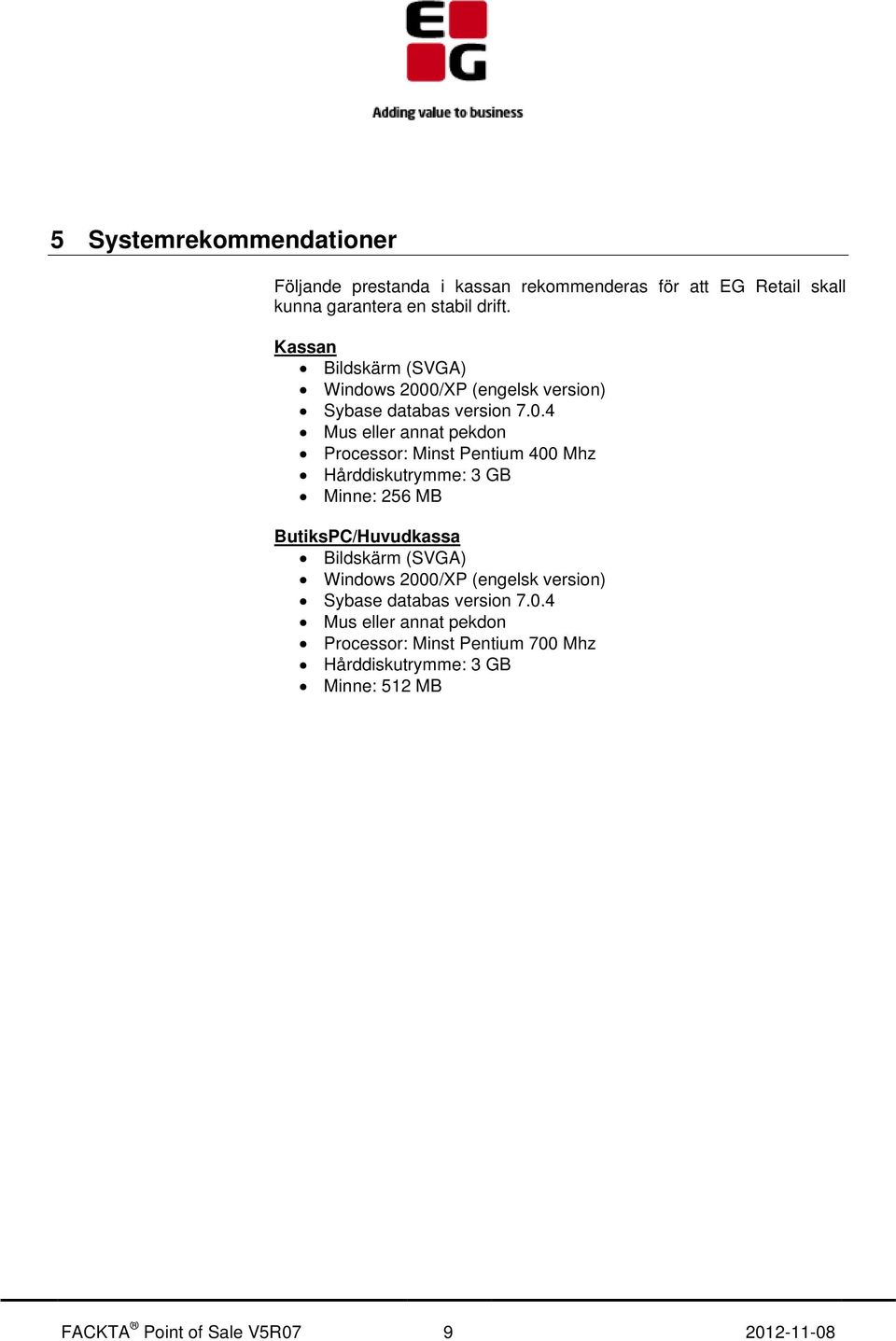 0/XP (engelsk version) Sybase databas version 7.0.4 Mus eller annat pekdon Processor: Minst Pentium 400 Mhz Hårddiskutrymme: 3 GB