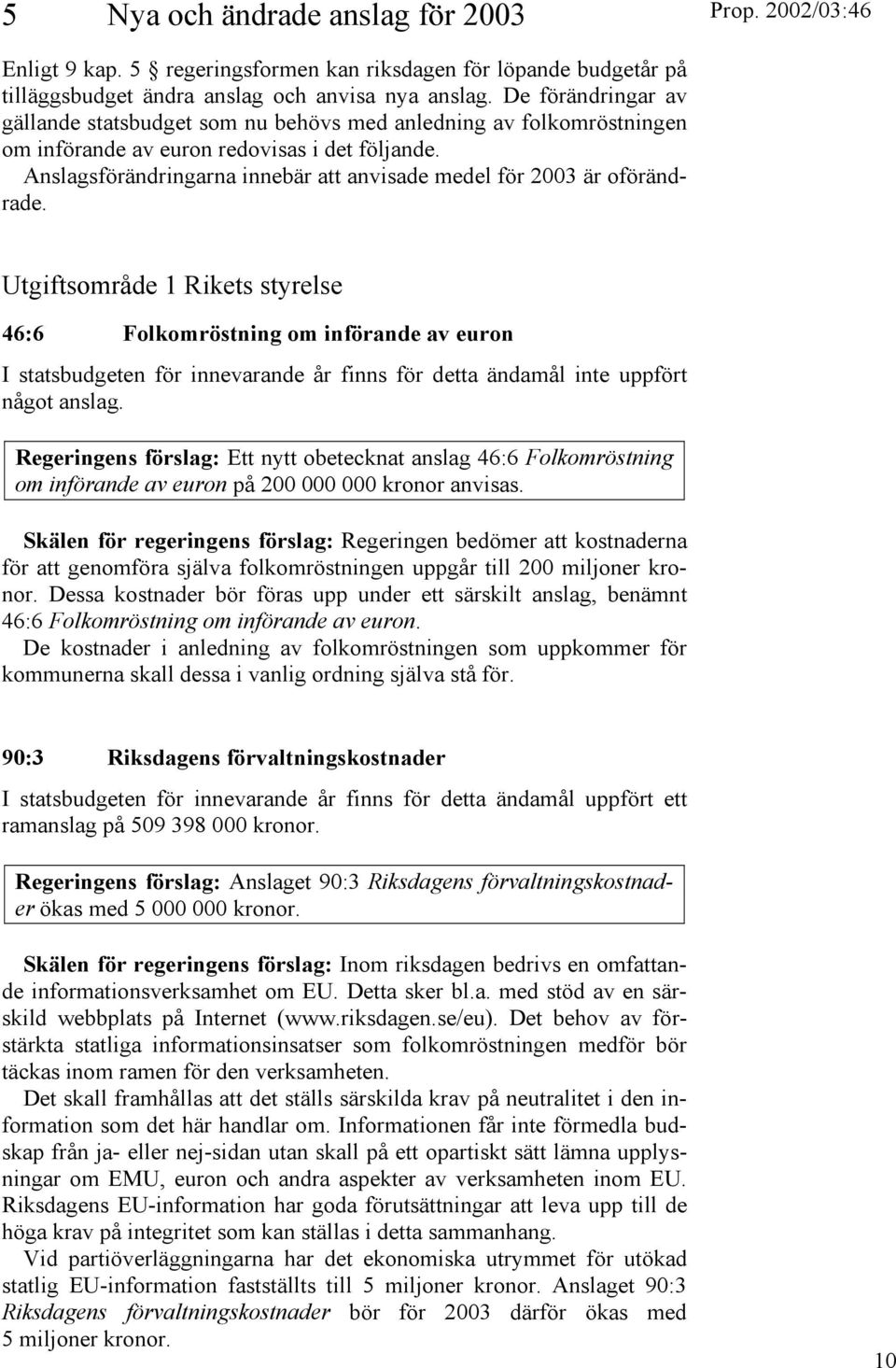 Anslagsförändringarna innebär att anvisade medel för 2003 är oförändrade.