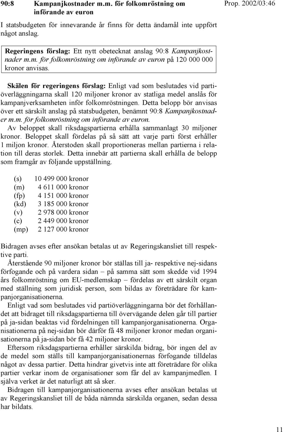 Skälen för regeringens förslag: Enligt vad som beslutades vid partiöverläggningarna skall 120 miljoner kronor av statliga medel anslås för kampanjverksamheten inför folkomröstningen.