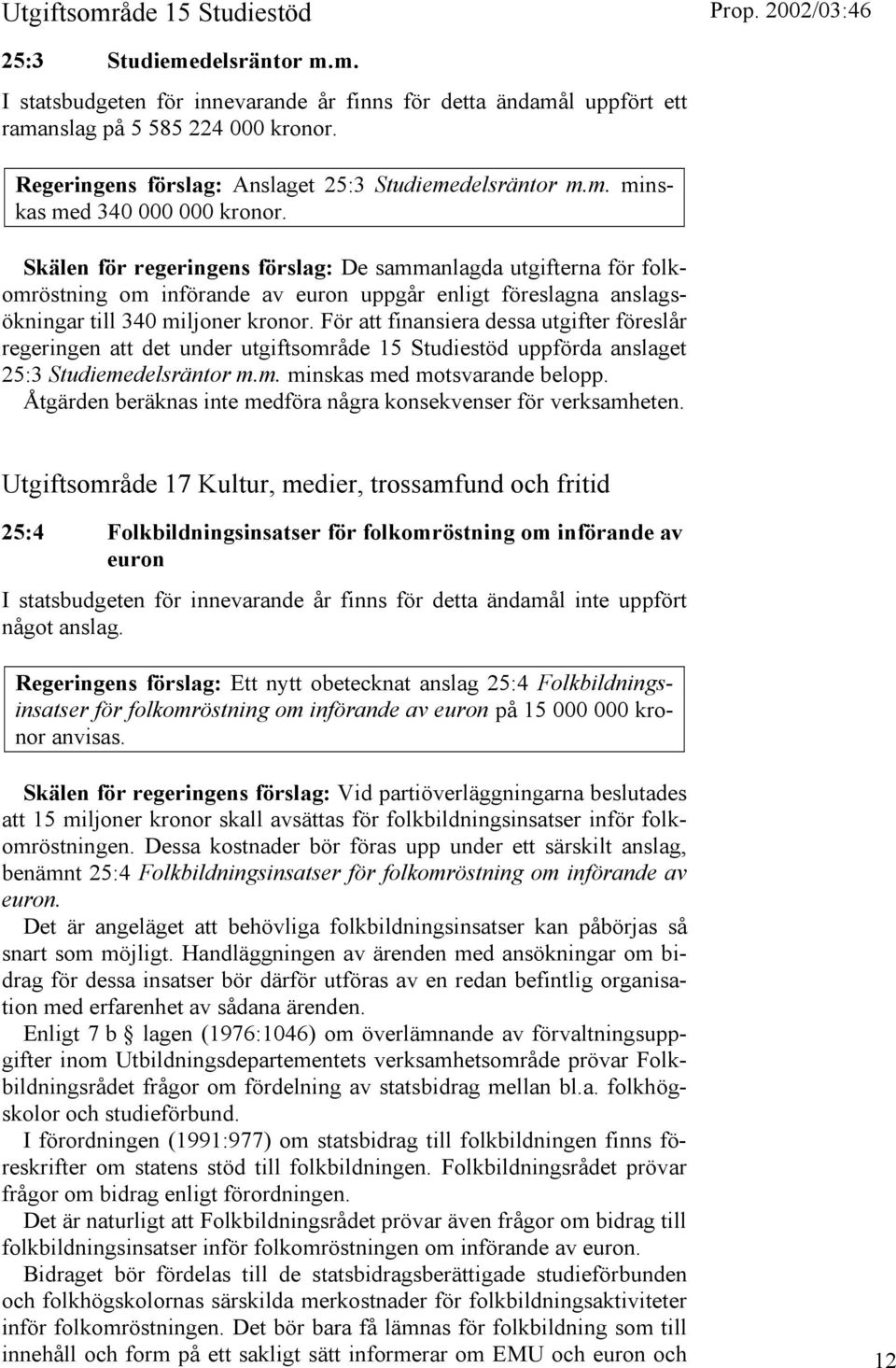 Skälen för regeringens förslag: De sammanlagda utgifterna för folkomröstning om införande av euron uppgår enligt föreslagna anslagsökningar till 340 miljoner kronor.