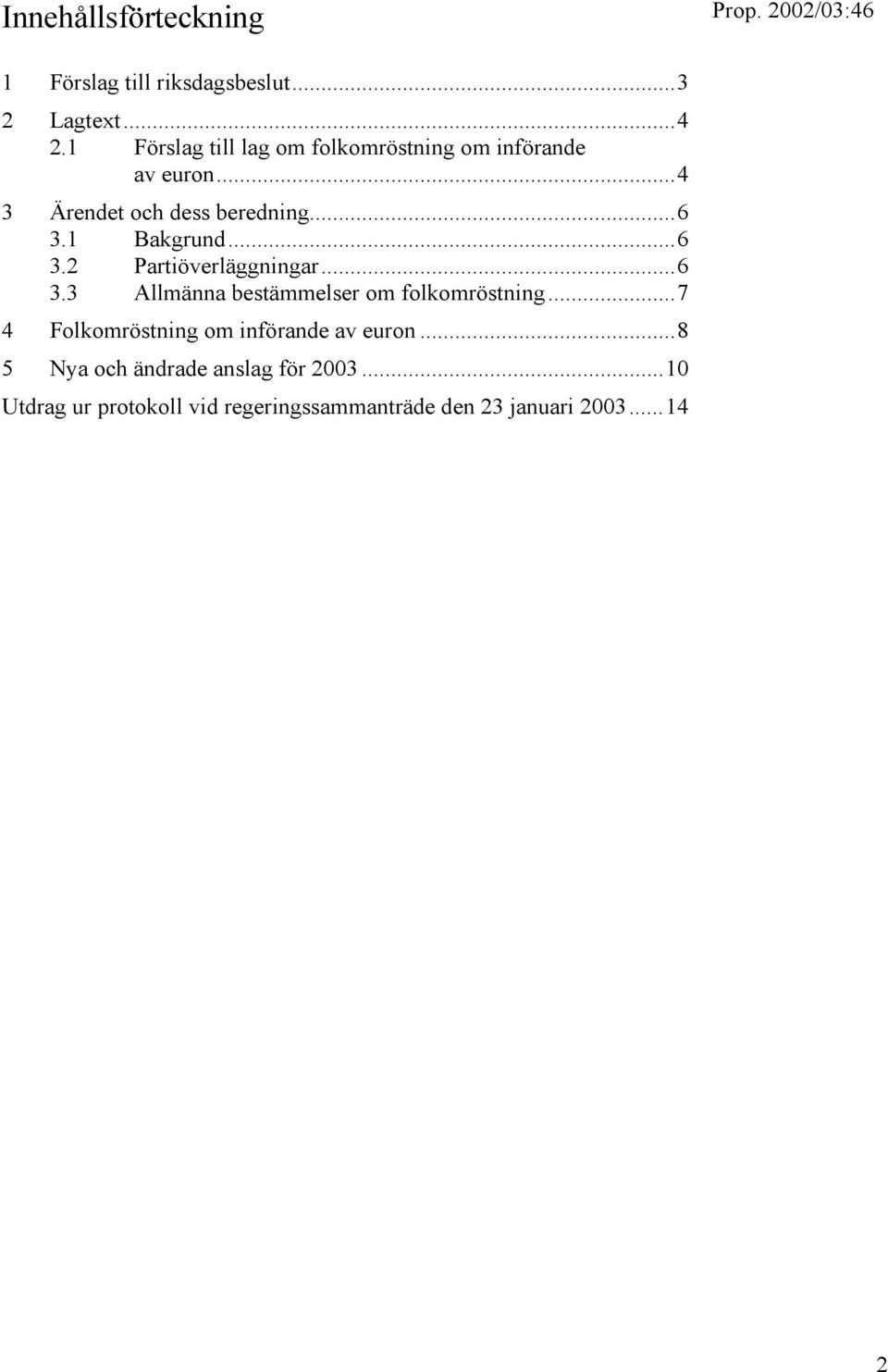 1 Bakgrund...6 3.2 Partiöverläggningar...6 3.3 Allmänna bestämmelser om folkomröstning.