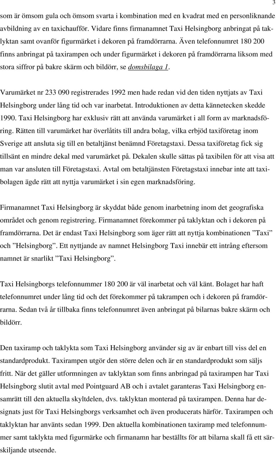 Även telefonnumret 180 200 finns anbringat på taxirampen och under figurmärket i dekoren på framdörrarna liksom med stora siffror på bakre skärm och bildörr, se domsbilaga 1.