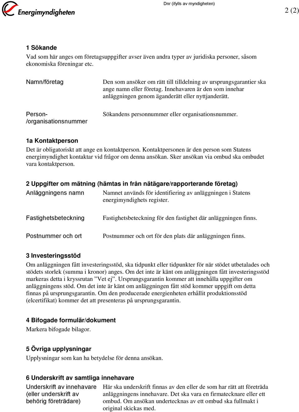 Person- /organisationsnummer Sökandens personnummer eller organisationsnummer. 1a Kontaktperson Det är obligatoriskt att ange en kontaktperson.