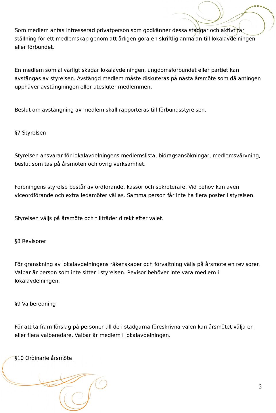 Avstängd medlem måste diskuteras på nästa årsmöte som då antingen upphäver avstängningen eller utesluter medlemmen. Beslut om avstängning av medlem skall rapporteras till förbundsstyrelsen.