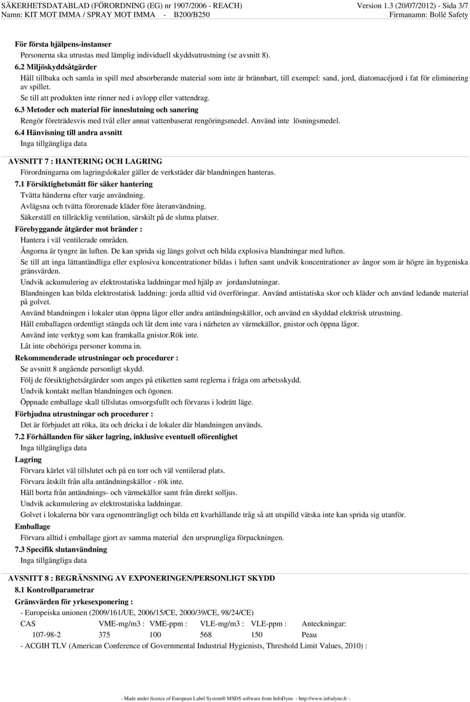 2 Miljöskyddsåtgärder Håll tillbaka och samla in spill med absorberande material som inte är brännbart, till exempel: sand, jord, diatomacéjord i fat för eliminering av spillet.