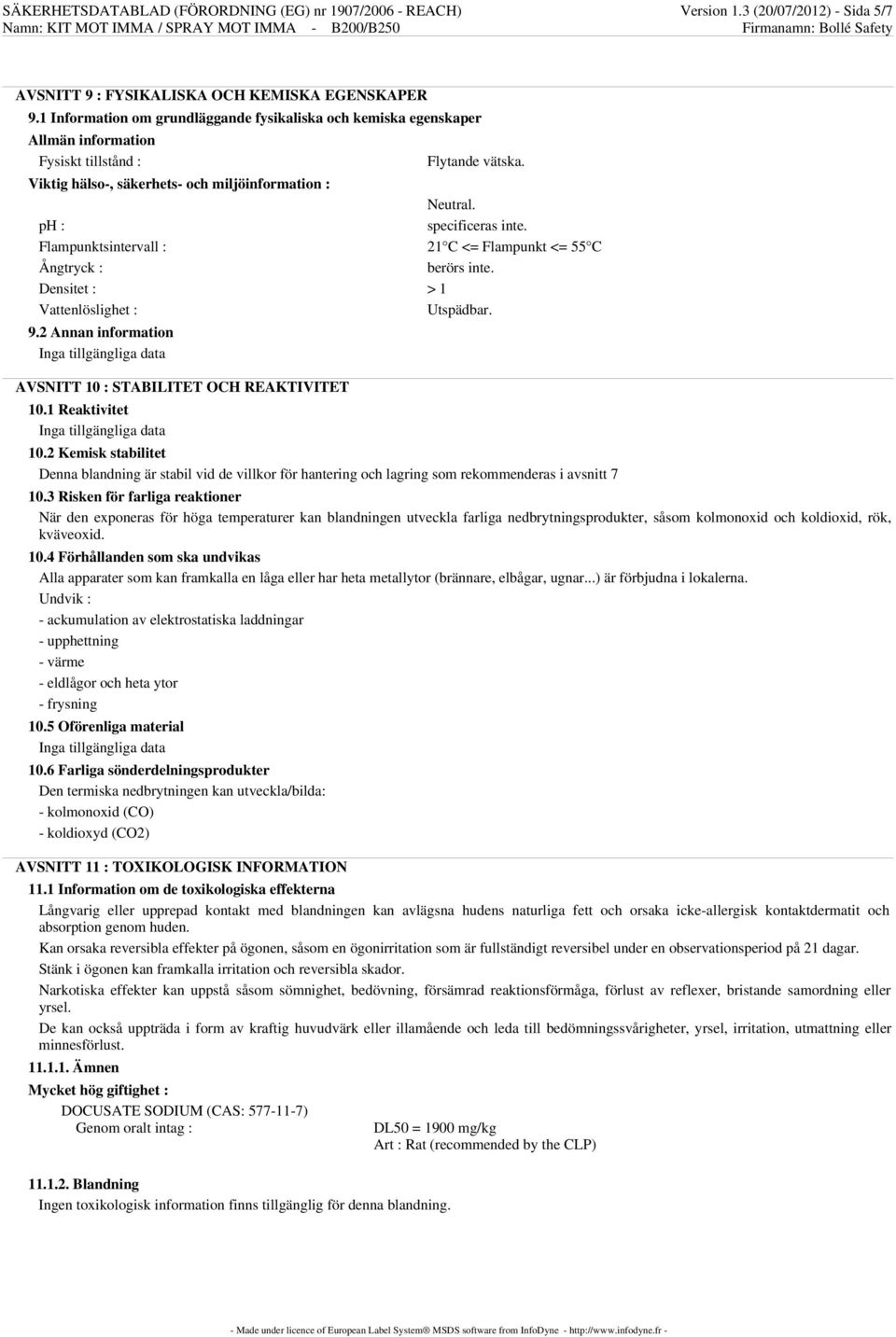 ph : specificeras inte. Flampunktsintervall : 21 C <= Flampunkt <= 55 C Ångtryck : berörs inte. Densitet : > 1 Vattenlöslighet : Utspädbar. 9.