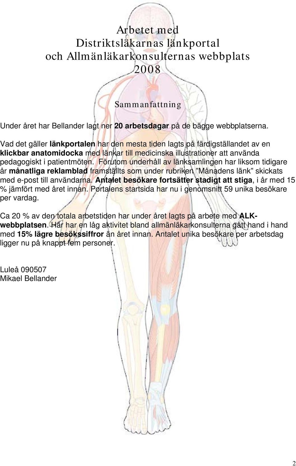 Förutom underhåll av länksamlingen har liksom tidigare år månatliga reklamblad framställts som under rubriken Månadens länk skickats med e-post till användarna.