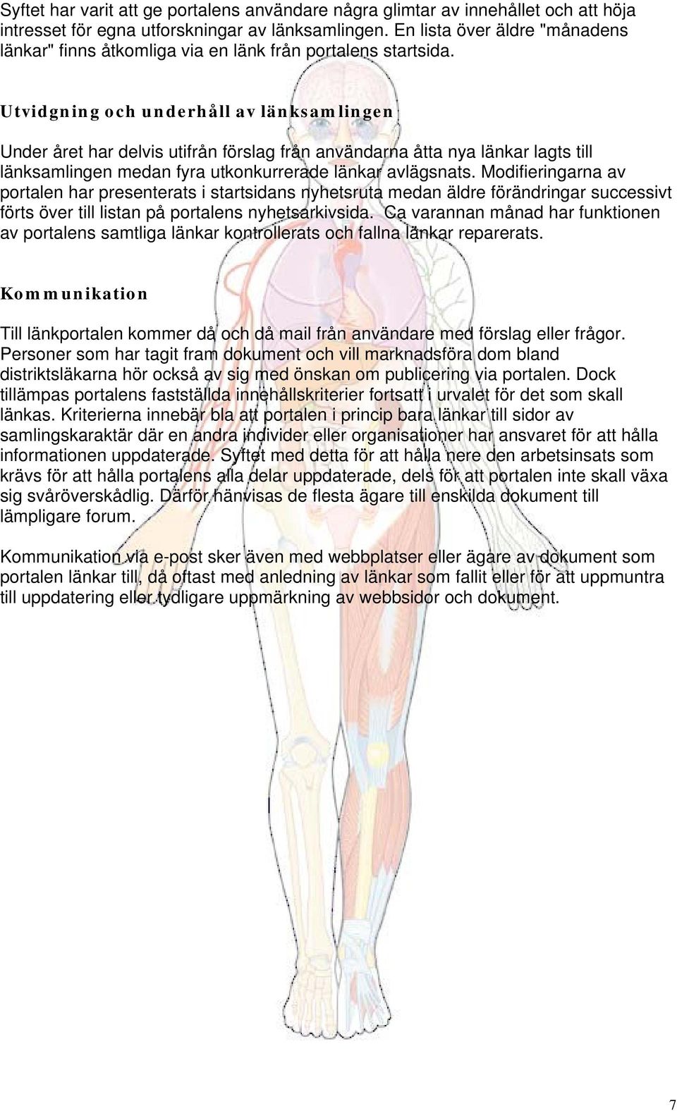 Utvidgning och underhåll av länksamlingen Under året har delvis utifrån förslag från användarna åtta nya länkar lagts till länksamlingen medan fyra utkonkurrerade länkar avlägsnats.