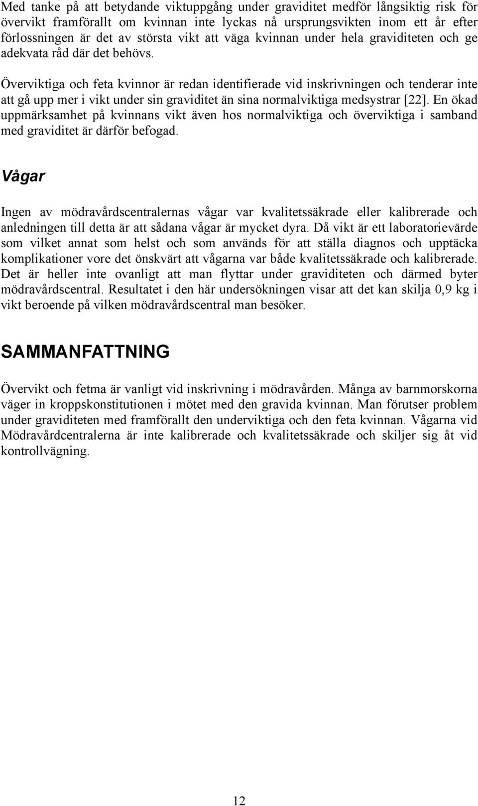 Överviktiga och feta kvinnor är redan identifierade vid inskrivningen och tenderar inte att gå upp mer i vikt under sin graviditet än sina normalviktiga medsystrar [22].