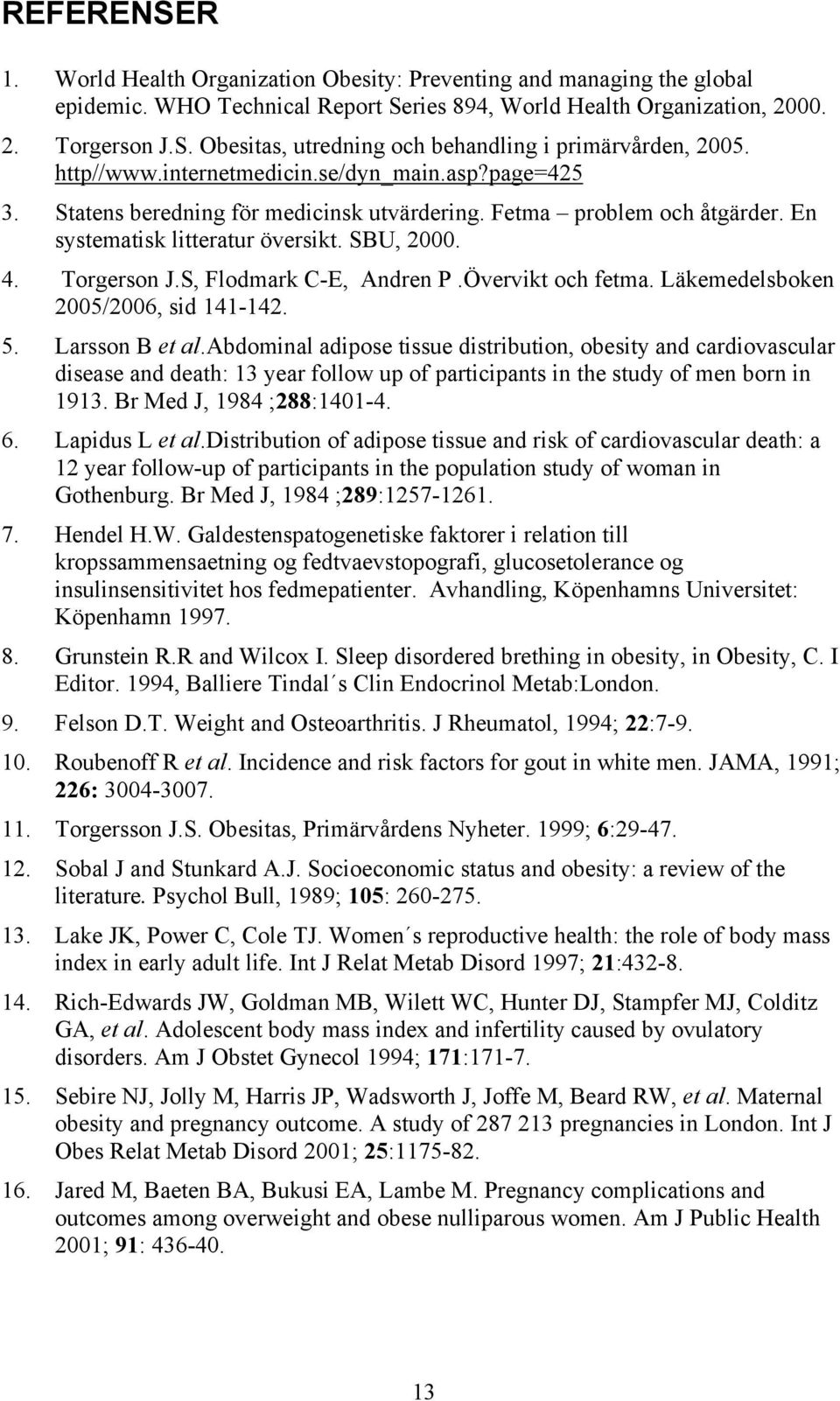 S, Flodmark C-E, Andren P.Övervikt och fetma. Läkemedelsboken 2005/2006, sid 141-142. 5. Larsson B et al.